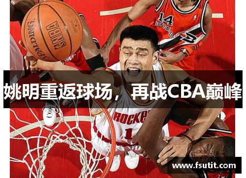 姚明重返球场，再战CBA巅峰